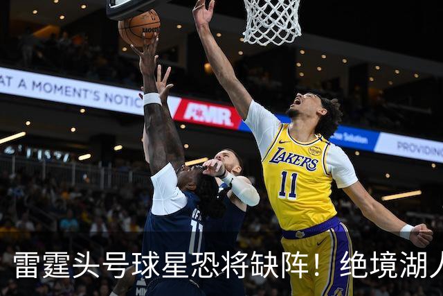 雷霆头号球星恐将缺阵！绝境湖人有望取胜止颓